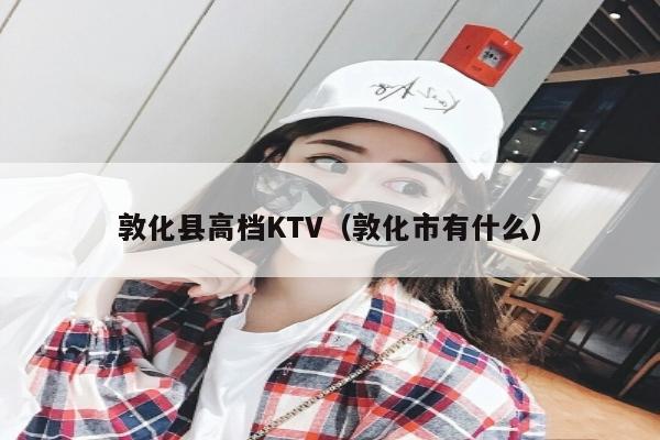 敦化县高档KTV（敦化市有什么）