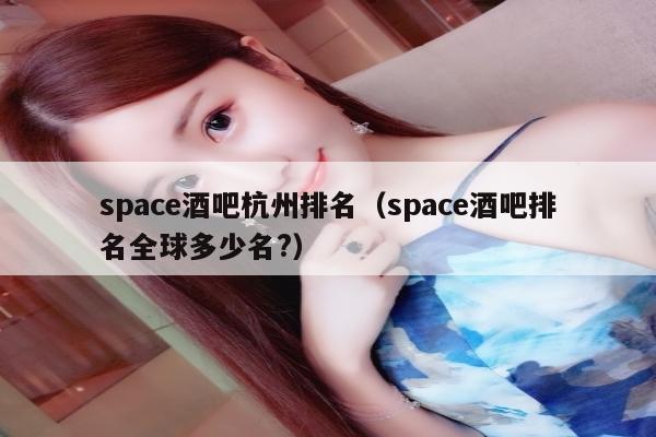 space酒吧杭州排名（space酒吧排名全球多少名?）