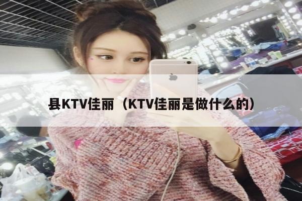 县KTV佳丽（KTV佳丽是做什么的）