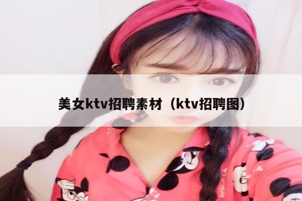 美女ktv招聘素材（ktv招聘图）