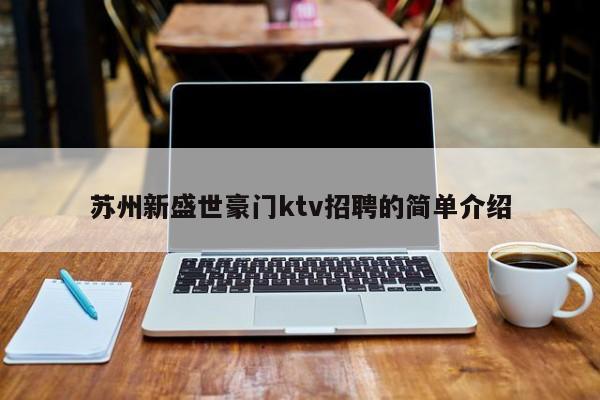 苏州新盛世豪门ktv招聘的简单介绍