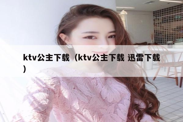 ktv公主下载（ktv公主下载 迅雷下载）